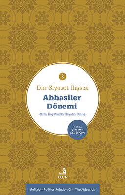 Din-Siyaset İlişkisi 3 / Abbasiler Dönemi & Dinin Hayatından Hayatın Dinin