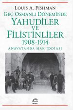 Geç Osmanlı Döneminde Yahudiler ve Filistinliler 1908-1914 & Anavatanda Hak İddiası