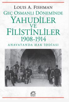 Geç Osmanlı Döneminde Yahudiler ve Filistinliler 1908-1914 & Anavatanda Hak İddiası
