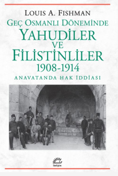 Geç Osmanlı Döneminde Yahudiler ve Filistinliler 1908-1914 & Anavatanda Hak İddiası