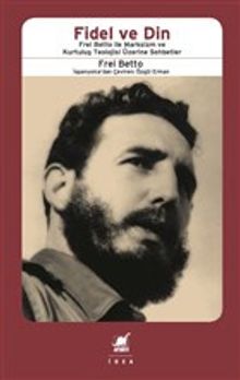 Fidel ve Din & Frel Bettio ile Marksizm ve Kurtuluş Teolojisi Üzerine Sohbetler