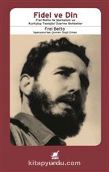 Fidel ve Din & Frel Bettio ile Marksizm ve Kurtuluş Teolojisi Üzerine Sohbetler - Frei Betto