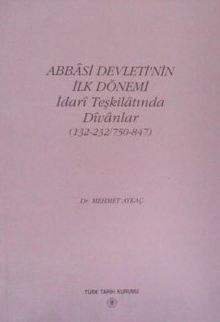 Abbasi Devletinin İlk Dönemi İdari Teşkilatında Divanlar (132-232 / 750-847)  (13-Z-41)