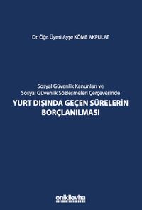 Sosyal Güvenlik Kanunları ve Sosyal Güvenlik Sözleşmeleri Çerçevesinde Yurt Dışında Geçen Sürelerin Borçlanılması