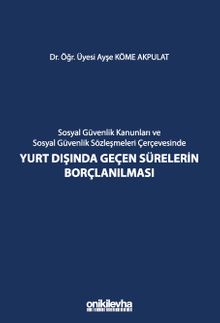 Sosyal Güvenlik Kanunları ve Sosyal Güvenlik Sözleşmeleri Çerçevesinde Yurt Dışında Geçen Sürelerin Borçlanılması