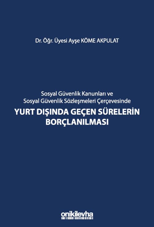 Sosyal Güvenlik Kanunları ve Sosyal Güvenlik Sözleşmeleri Çerçevesinde Yurt Dışında Geçen Sürelerin Borçlanılması