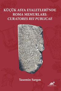 Küçük Asya Eyaletleri’nde Roma Memurlari: Curatores Rei Publicae