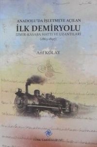 Anadoluda İşletmeye Açılan İlk Demiryolu İzmir-Kasaba Hattı ve Uzantıları (1863-1897) / 13-Z-46