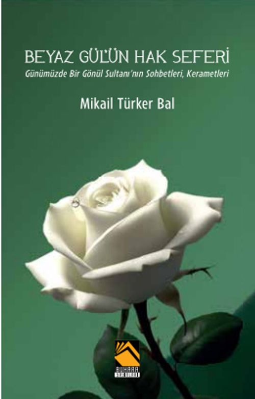 Beyaz Gül'ün Hak Seferi & Günümüzde Bir Gönül Sultanı'nın Sohbetleri, Kerametleri