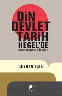Din, Devlet, Tarih & Hegel'de Uluslararası İlişkiler