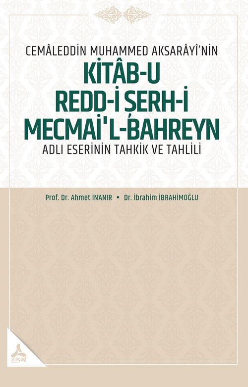 Cemaleddin Muhammed Aksarayî'nin “Kitab-U Redd-İ Şerh-İ Mecmai'l-Bahreyn” Adlı Eserinin Tahkik Ve Tahlili