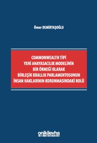 Commonwealth Tipi Yeni Anayasacılık Modelinin Bir Örneği Olarak Birleşik Krallık Parlamentosunun İnsan Haklarının Korunmasındaki Rolü