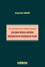 4857 Sayılı İş Kanunu'nun 22. Maddesi Çerçevesinde Çalışma Koşullarında Değişiklik ve Değişiklik Feshi
