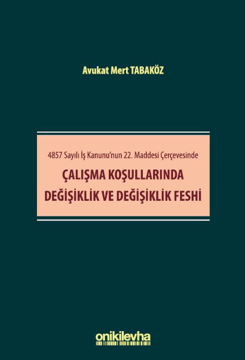 4857 Sayılı İş Kanunu'nun 22. Maddesi Çerçevesinde Çalışma Koşullarında Değişiklik ve Değişiklik Feshi