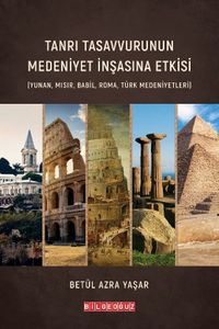 Tanrı Tasavvurunun Medeniyet İnşasına Etkisi & (Yunan, Mısır, Babil, Roma, Türk Medeniyetleri)