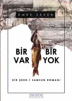 Bir Var Bir Yok & Bir Şehr-i Samsun Romanı