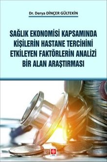 Sağlık Ekonomisi Kapsamında Kişilerin Hastane Tercihini Etkileyen Faktörlerin Analizi Bir Alan Araştırması
