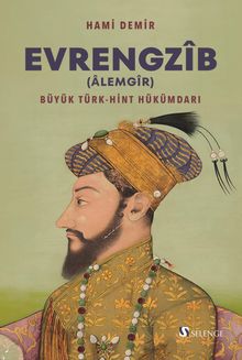 Evrengzîb (Âlemgîr) & Büyük Türk-Hint Hükümdarı