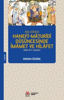 Ara Dönem Hanefî-Maturîdî Düşüncesinde İmamet ve Hilafet (Hicri 6-7. Asırlar)