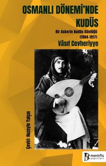  Osmanlı Dönemi'nde Kudüs (Bir Askerin Kudüs Günlüğü 1904-1917)