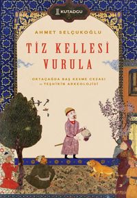 Tiz Kellesi Vurula & Ortaçağda Baş Kesme Cezası ve Teşhirin Arkeolojisi