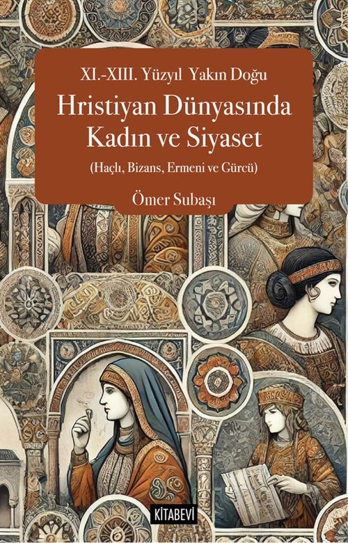 XI.-XIII. Yüzyıl Yakın Doğu Hristiyan Dünyasında Kadın ve Siyaset (Haçlı, Bizans, Ermeni ve Gürcü)