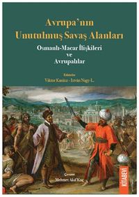 Avrupa'nın Unutulmuş Savaş Alanları & Osmanlı-Macar İlişkileri ve Avrupalılar