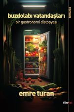 Buzdolabı Vatandaşları & Bir Gastronomi Distopyası