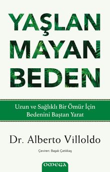 Yaşlanmayan Beden & Uzun ve Sağlıklı Bir Ömür İçin Bedenini Baştan Yarat
