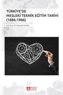 Türkiye’de Mesleki Teknik Eğitim Tarihi (1886-1986) - Mustafa Kılınç