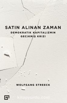 Satın Alınan Zaman & Demokratik Kapitalizmin Gecikmiş Krizi - Wolfgang Streeck
