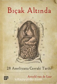 Bıçak Altında & 28 Ameliyatta Cerrahi Tarihi - Arnold van de  Laar