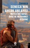 Seneca'nın Ahlak Anlayışı & Mutlu Bir Hayat, &Ouml;fke ve Merhamet &Uuml;zerine