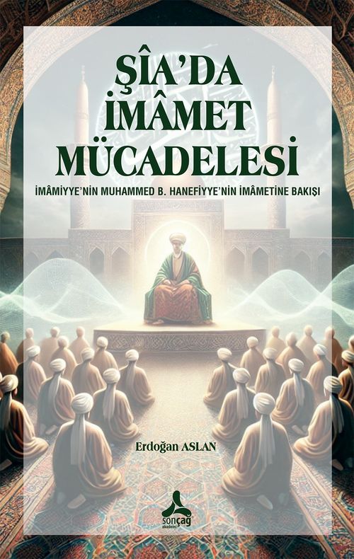 Şîa'da İmamet Mücadelesi İmamiyye'nin Muhammed B. Hanefiyye'nin İmametine Bakışı  