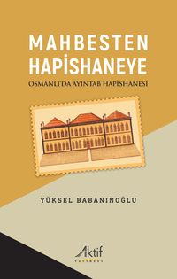 Mahbesten Hapishaneye & Osmanlı'da Ayıntab Hapishanesi