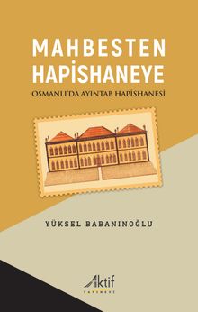 Mahbesten Hapishaneye & Osmanlı'da Ayıntab Hapishanesi