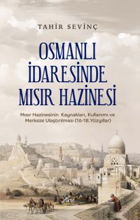 Osmanlı İdaresinde  Mısır Hazinesi & Mısır Hazinesinin Kaynakları, Kullanımı ve Merkeze Ulaştırılması (16-18.Yüzyıllar)