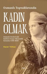 Osmanlı Topraklarında Kadın Olmak & Osmanlı Devleti'nde Kadının Sosyo-Ekonomik Konumu (1789-1850) 