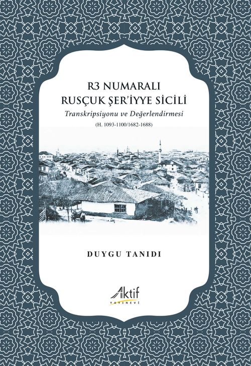 R3 Numaralı Rusçuk Şer'iyye Sicili & Transkripsiyonu ve Değerlendirmesi (H.1093-1100/1682-1688)