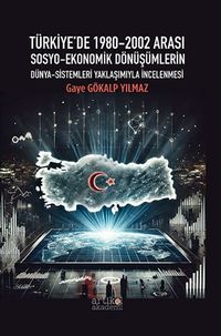 Türkiye’de 1980-2002 Arası Sosyo-Ekonomik Dönüşümlerin Dünya-Sistemleri Yaklaşımıyla İncelenmesi