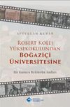 Robert Kolej Y&uuml;ksekokulundan Boğazi&ccedil;i &Uuml;niversitesine & Bir Kurucu Rekt&ouml;r&uuml;n Anıları