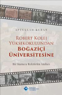 Robert Kolej Yüksekokulundan Boğaziçi Üniversitesine & Bir Kurucu Rektörün Anıları