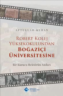 Robert Kolej Yüksekokulundan Boğaziçi Üniversitesine & Bir Kurucu Rektörün Anıları