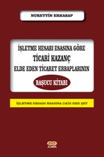İşletme Hesabı Esasına Göre Ticari Kazanç Elde Eden Ticaret Erbaplarının Başucu Kitabı