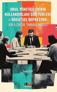 Okul Yöneticilerinin Kullandıkları Güç Türleri ve Örgütsel Depresyon: Bir İlişkisel Tarama Modeli