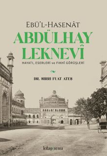 Ebü'l-Hasenat Abdülhay Leknevi Hayatı, Eserleri ve Fıkhi Görüşleri 