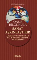 Sanat Aşkınlaştırır & Adorno'nun Estetik ve Yazın Kuramı Üzerine Bir İnceleme
