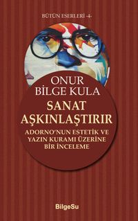 Sanat Aşkınlaştırır & Adorno’nun Estetik ve Yazın Kuramı Üzerine Bir İnceleme