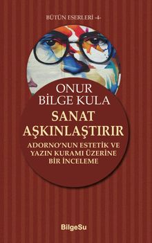 Sanat Aşkınlaştırır & Adorno’nun Estetik ve Yazın Kuramı Üzerine Bir İnceleme