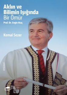 Aklın ve Bilimin Işığında Bir Ömür Prof. Dr. Engin Ataç